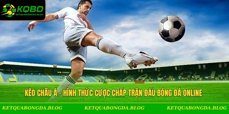 Kèo Châu Á - Hình Thức Cược Chấp Trận Đấu Bóng Đá Online